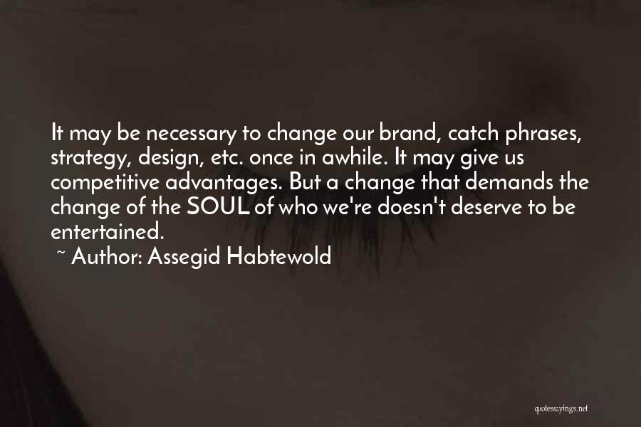 Assegid Habtewold Quotes: It May Be Necessary To Change Our Brand, Catch Phrases, Strategy, Design, Etc. Once In Awhile. It May Give Us