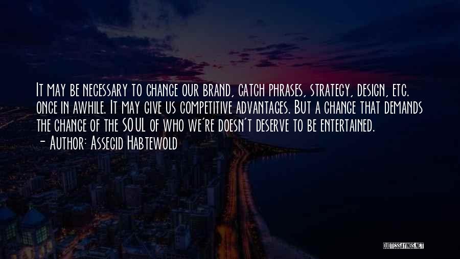 Assegid Habtewold Quotes: It May Be Necessary To Change Our Brand, Catch Phrases, Strategy, Design, Etc. Once In Awhile. It May Give Us