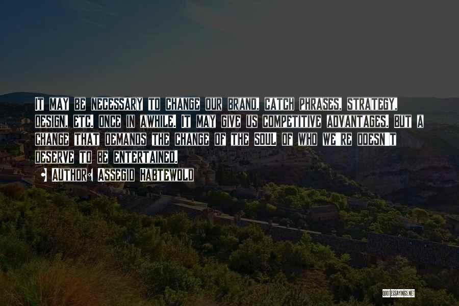Assegid Habtewold Quotes: It May Be Necessary To Change Our Brand, Catch Phrases, Strategy, Design, Etc. Once In Awhile. It May Give Us