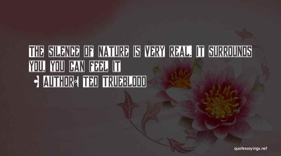 Ted Trueblood Quotes: The Silence Of Nature Is Very Real. It Surrounds You, You Can Feel It