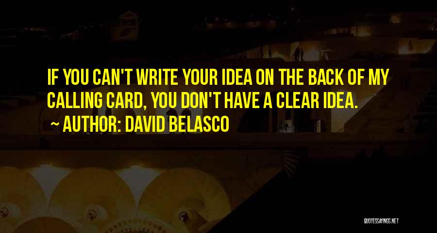 David Belasco Quotes: If You Can't Write Your Idea On The Back Of My Calling Card, You Don't Have A Clear Idea.