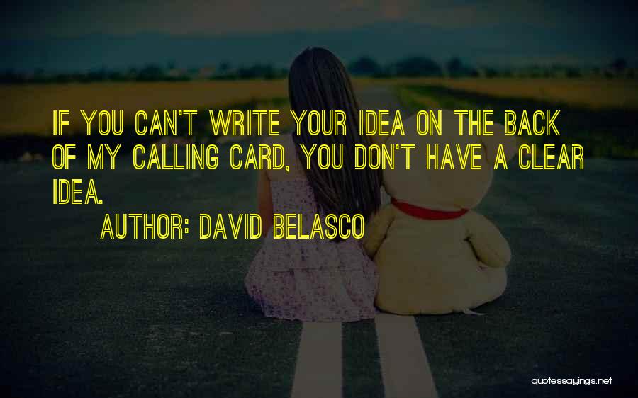 David Belasco Quotes: If You Can't Write Your Idea On The Back Of My Calling Card, You Don't Have A Clear Idea.