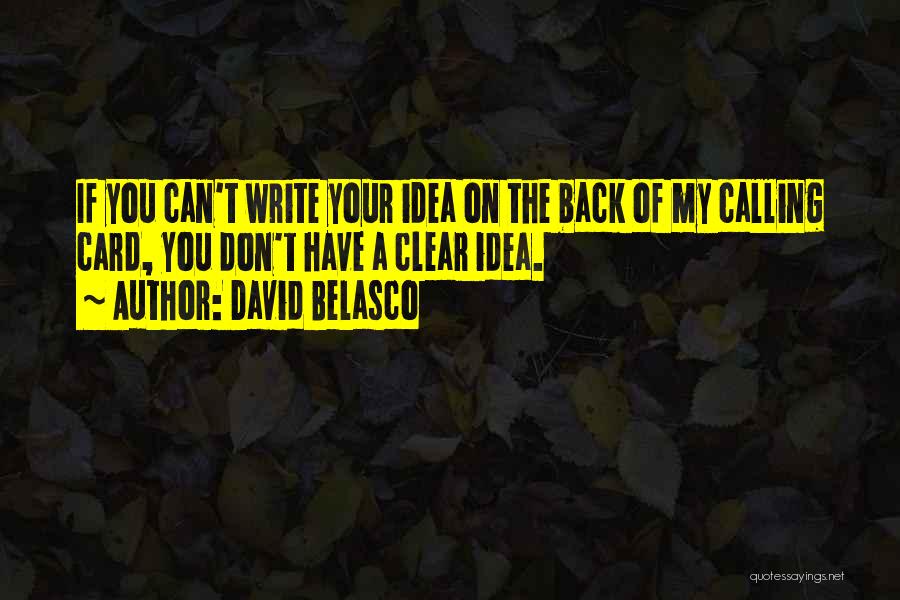 David Belasco Quotes: If You Can't Write Your Idea On The Back Of My Calling Card, You Don't Have A Clear Idea.