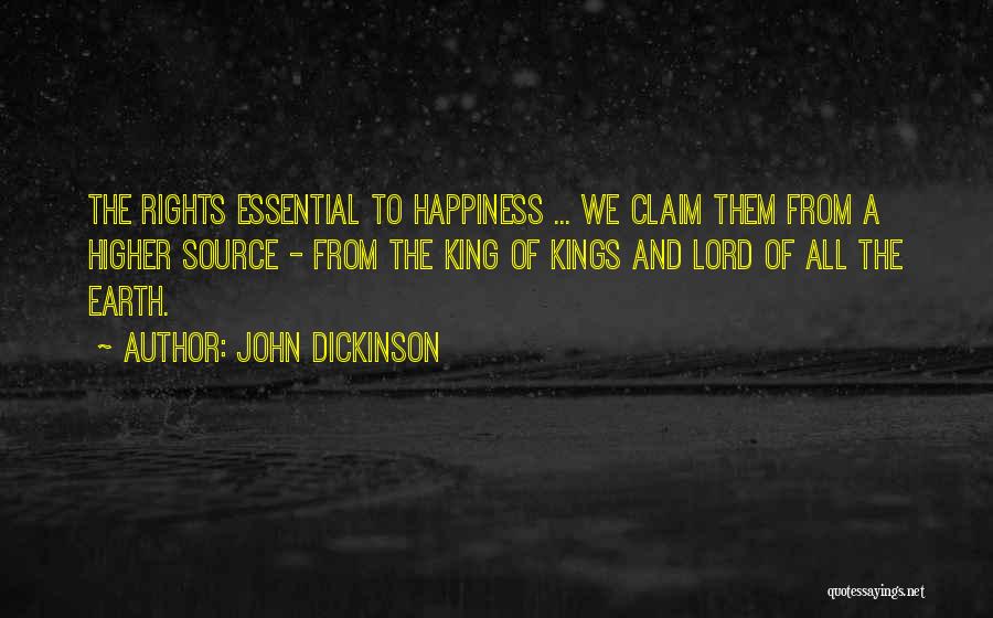 John Dickinson Quotes: The Rights Essential To Happiness ... We Claim Them From A Higher Source - From The King Of Kings And
