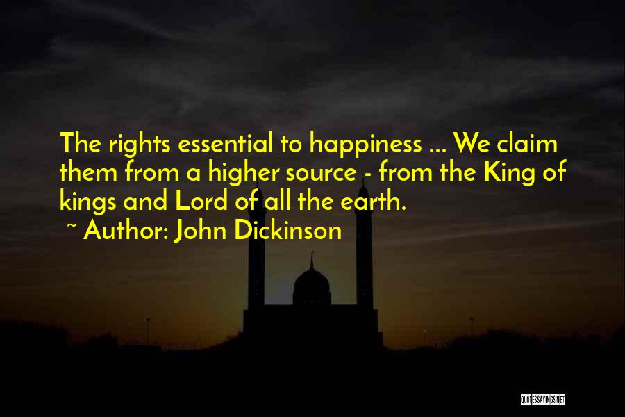 John Dickinson Quotes: The Rights Essential To Happiness ... We Claim Them From A Higher Source - From The King Of Kings And