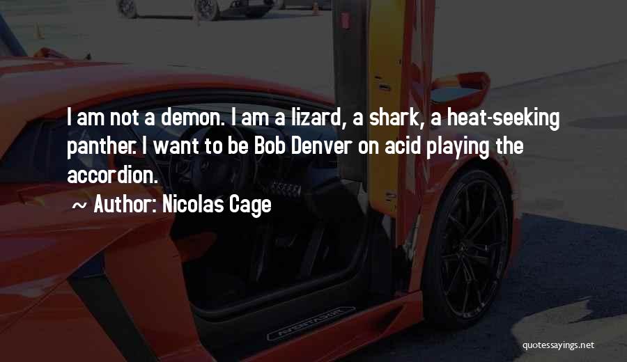 Nicolas Cage Quotes: I Am Not A Demon. I Am A Lizard, A Shark, A Heat-seeking Panther. I Want To Be Bob Denver