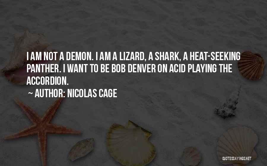Nicolas Cage Quotes: I Am Not A Demon. I Am A Lizard, A Shark, A Heat-seeking Panther. I Want To Be Bob Denver