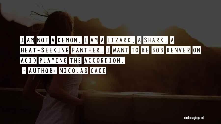 Nicolas Cage Quotes: I Am Not A Demon. I Am A Lizard, A Shark, A Heat-seeking Panther. I Want To Be Bob Denver