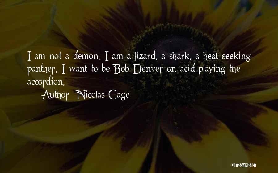 Nicolas Cage Quotes: I Am Not A Demon. I Am A Lizard, A Shark, A Heat-seeking Panther. I Want To Be Bob Denver