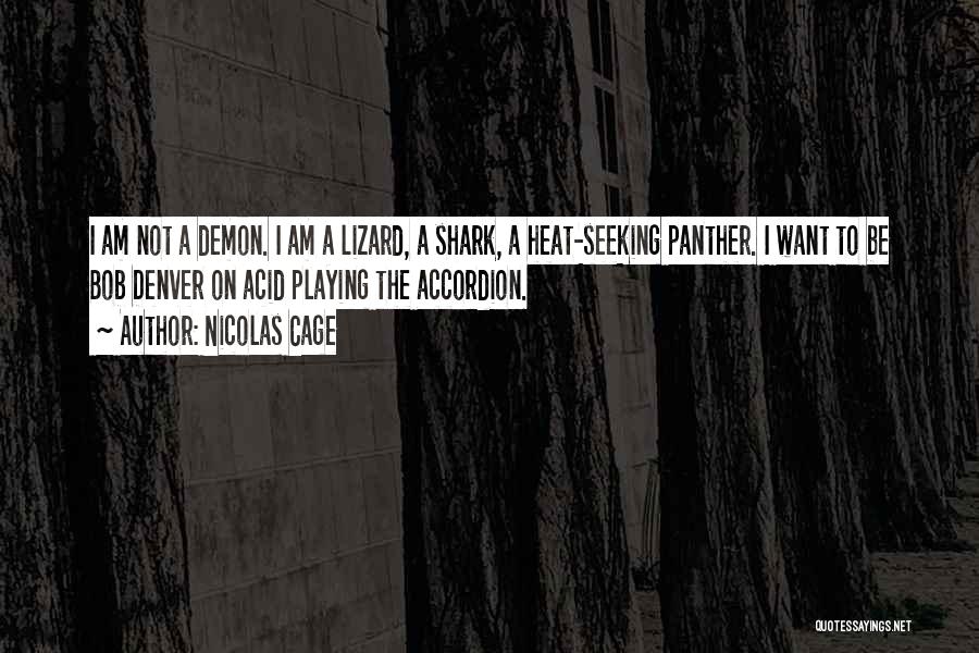 Nicolas Cage Quotes: I Am Not A Demon. I Am A Lizard, A Shark, A Heat-seeking Panther. I Want To Be Bob Denver