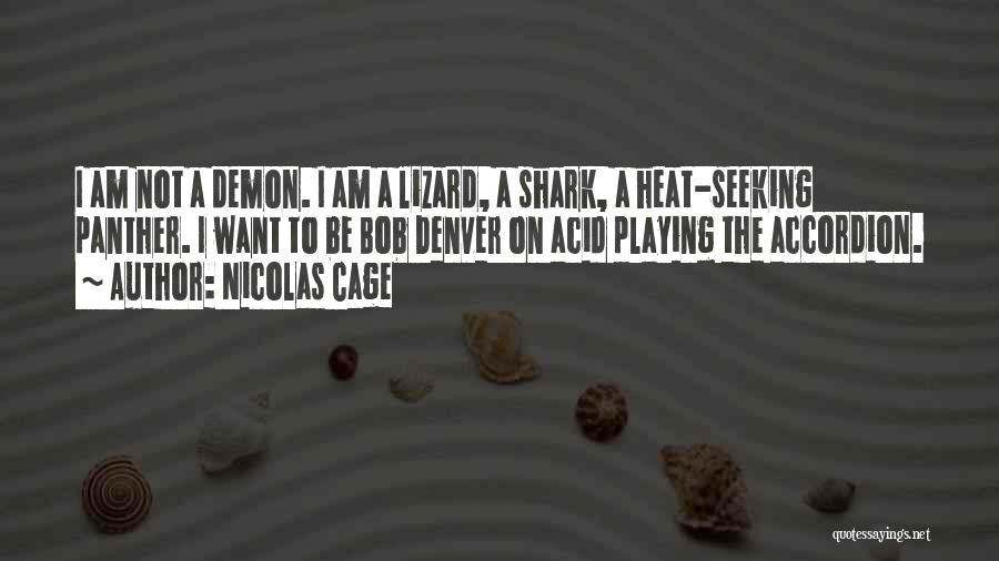 Nicolas Cage Quotes: I Am Not A Demon. I Am A Lizard, A Shark, A Heat-seeking Panther. I Want To Be Bob Denver
