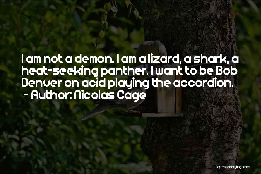 Nicolas Cage Quotes: I Am Not A Demon. I Am A Lizard, A Shark, A Heat-seeking Panther. I Want To Be Bob Denver
