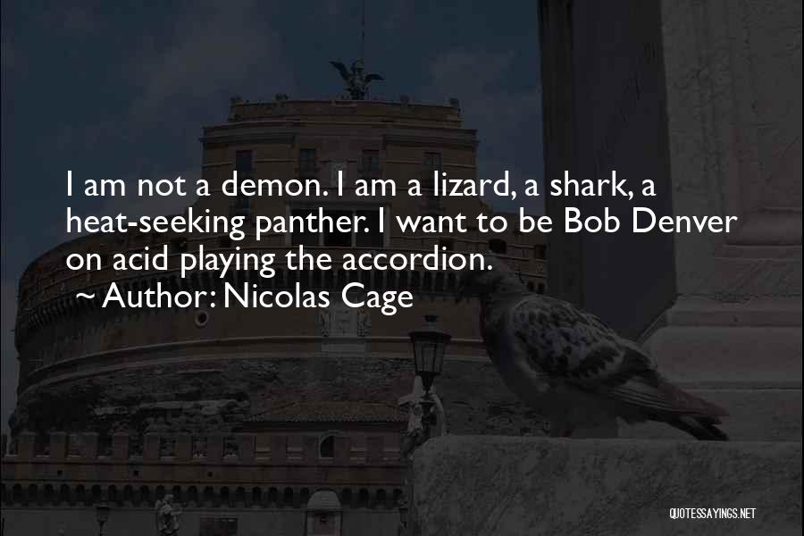 Nicolas Cage Quotes: I Am Not A Demon. I Am A Lizard, A Shark, A Heat-seeking Panther. I Want To Be Bob Denver