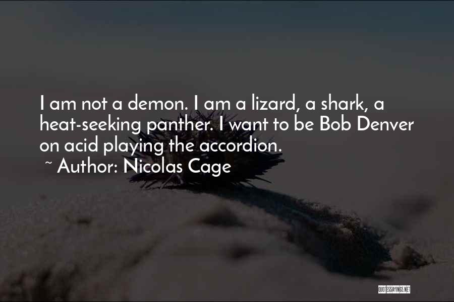 Nicolas Cage Quotes: I Am Not A Demon. I Am A Lizard, A Shark, A Heat-seeking Panther. I Want To Be Bob Denver