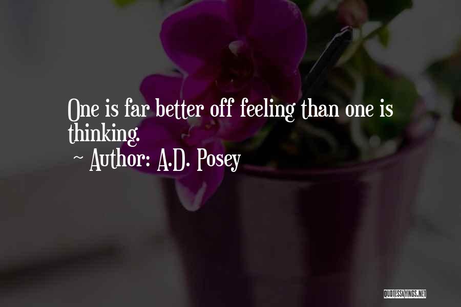 A.D. Posey Quotes: One Is Far Better Off Feeling Than One Is Thinking.