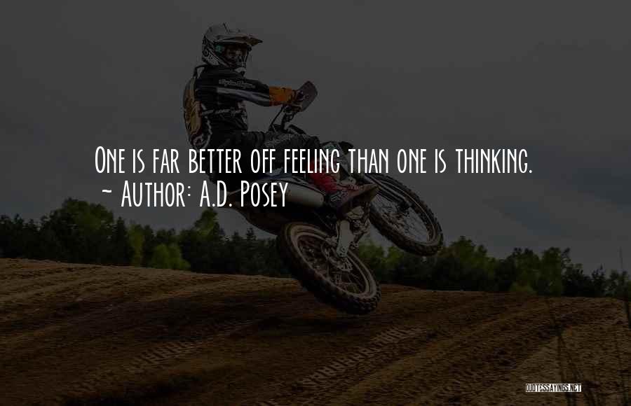 A.D. Posey Quotes: One Is Far Better Off Feeling Than One Is Thinking.