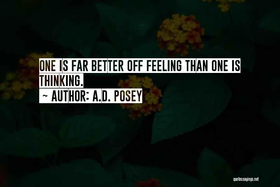 A.D. Posey Quotes: One Is Far Better Off Feeling Than One Is Thinking.