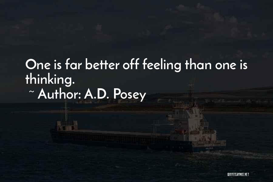 A.D. Posey Quotes: One Is Far Better Off Feeling Than One Is Thinking.