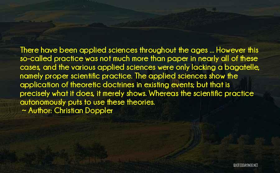 Christian Doppler Quotes: There Have Been Applied Sciences Throughout The Ages ... However This So-called Practice Was Not Much More Than Paper In