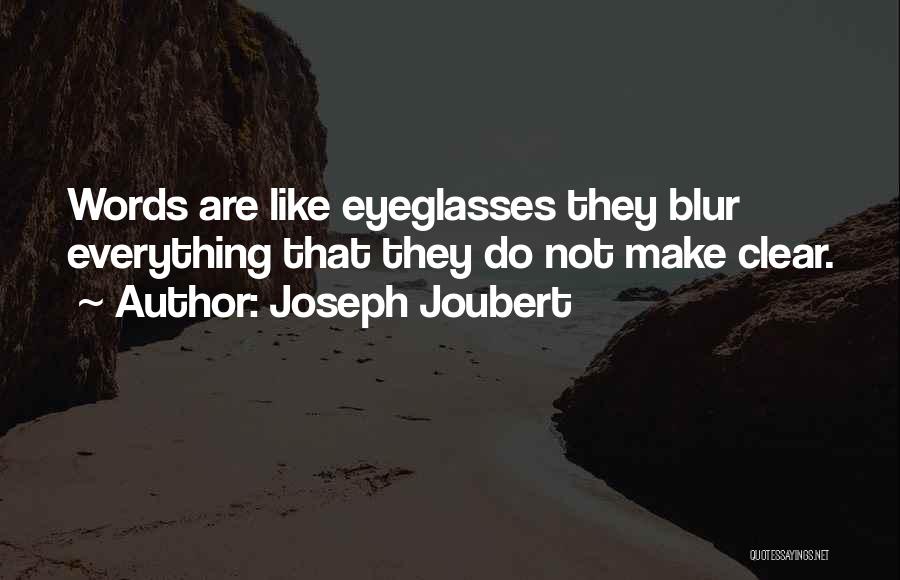 Joseph Joubert Quotes: Words Are Like Eyeglasses They Blur Everything That They Do Not Make Clear.