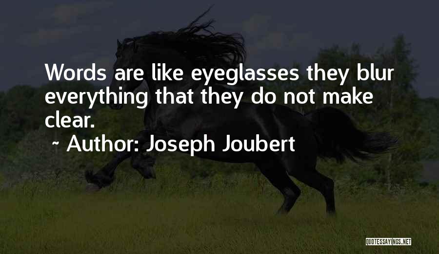 Joseph Joubert Quotes: Words Are Like Eyeglasses They Blur Everything That They Do Not Make Clear.