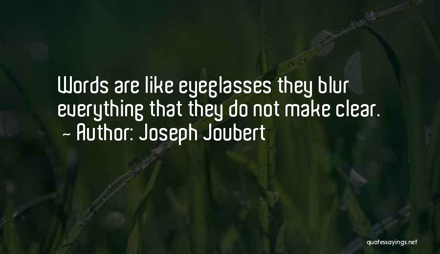 Joseph Joubert Quotes: Words Are Like Eyeglasses They Blur Everything That They Do Not Make Clear.