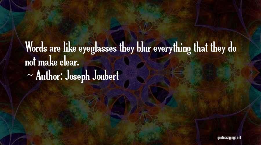 Joseph Joubert Quotes: Words Are Like Eyeglasses They Blur Everything That They Do Not Make Clear.