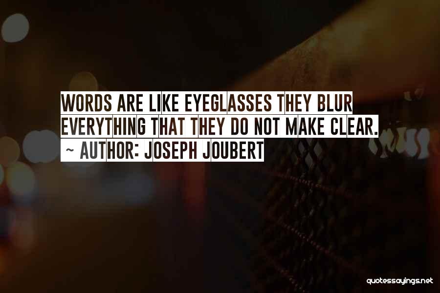 Joseph Joubert Quotes: Words Are Like Eyeglasses They Blur Everything That They Do Not Make Clear.
