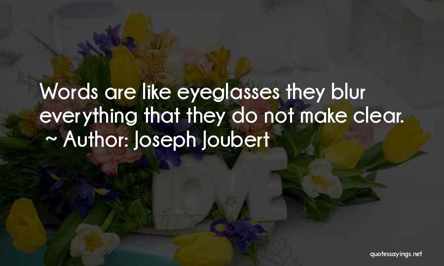 Joseph Joubert Quotes: Words Are Like Eyeglasses They Blur Everything That They Do Not Make Clear.