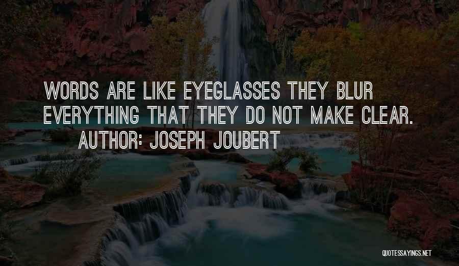 Joseph Joubert Quotes: Words Are Like Eyeglasses They Blur Everything That They Do Not Make Clear.