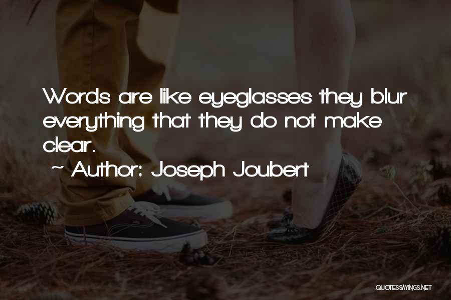 Joseph Joubert Quotes: Words Are Like Eyeglasses They Blur Everything That They Do Not Make Clear.