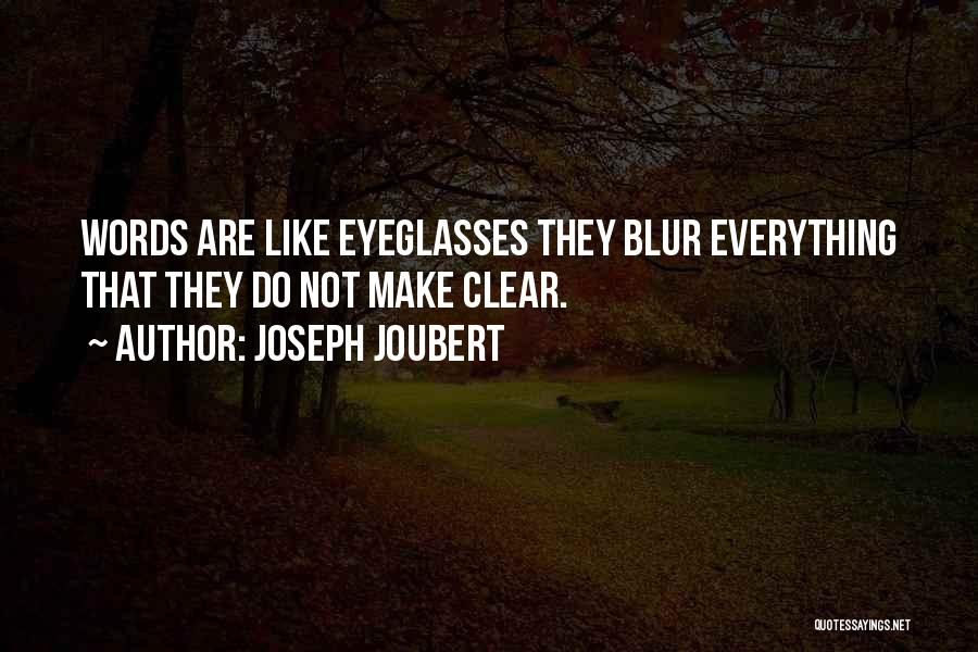 Joseph Joubert Quotes: Words Are Like Eyeglasses They Blur Everything That They Do Not Make Clear.
