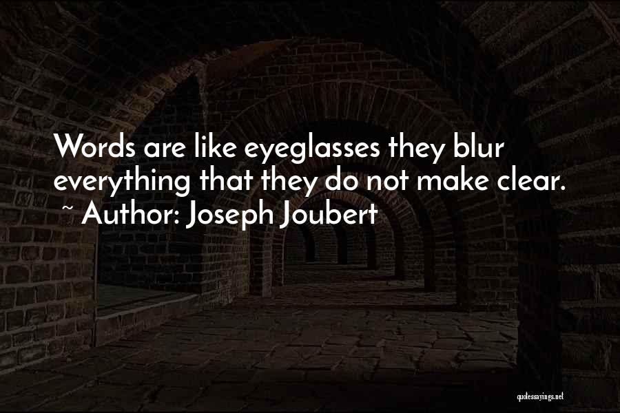 Joseph Joubert Quotes: Words Are Like Eyeglasses They Blur Everything That They Do Not Make Clear.
