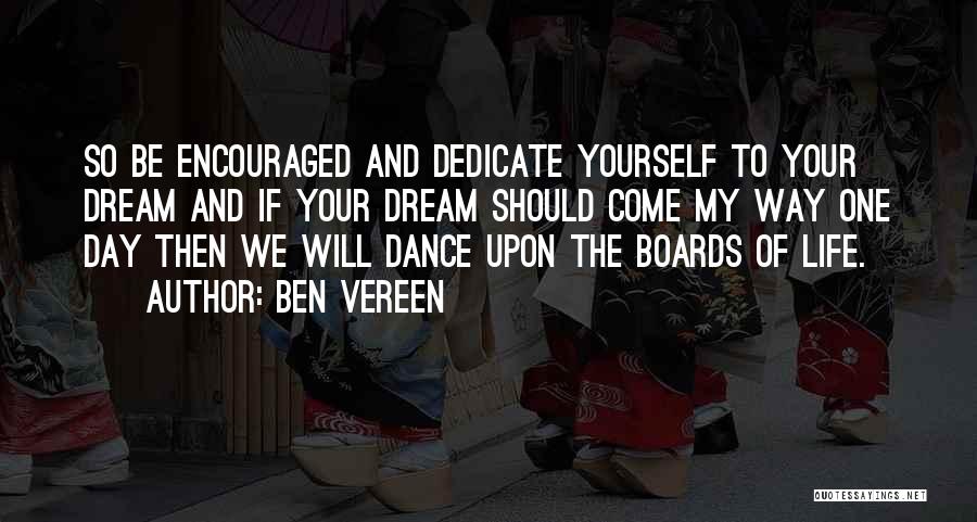 Ben Vereen Quotes: So Be Encouraged And Dedicate Yourself To Your Dream And If Your Dream Should Come My Way One Day Then