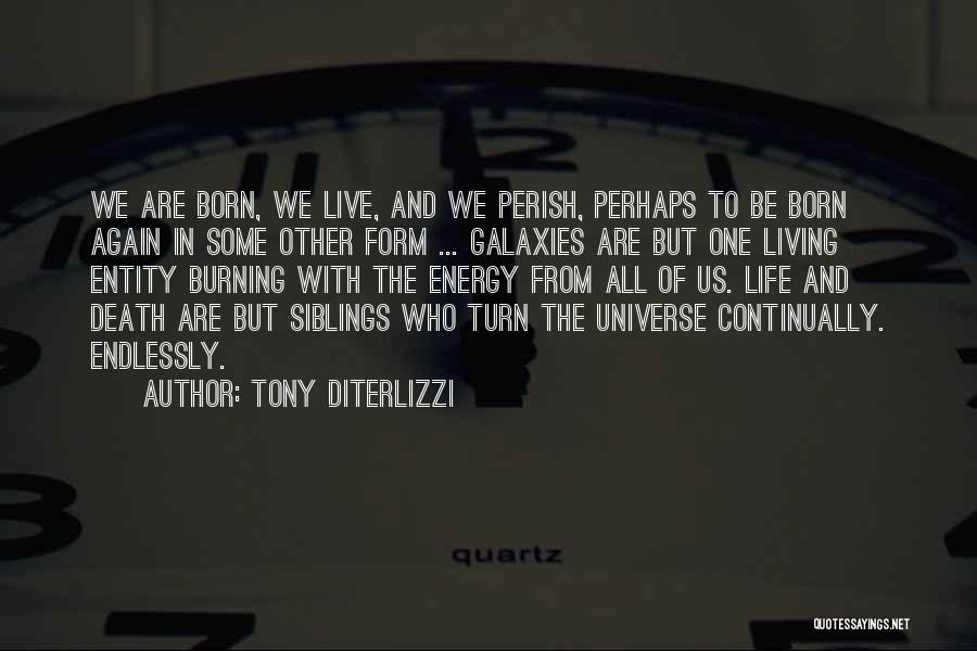 Tony DiTerlizzi Quotes: We Are Born, We Live, And We Perish, Perhaps To Be Born Again In Some Other Form ... Galaxies Are