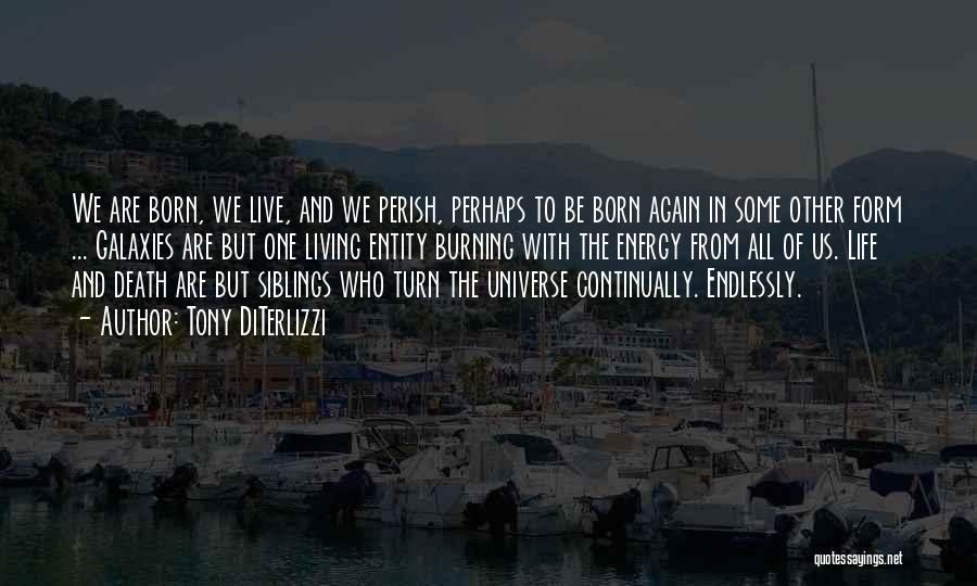 Tony DiTerlizzi Quotes: We Are Born, We Live, And We Perish, Perhaps To Be Born Again In Some Other Form ... Galaxies Are