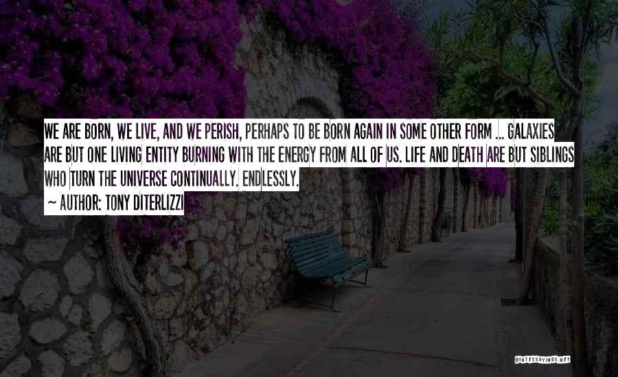 Tony DiTerlizzi Quotes: We Are Born, We Live, And We Perish, Perhaps To Be Born Again In Some Other Form ... Galaxies Are