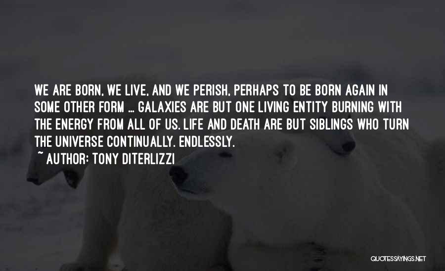 Tony DiTerlizzi Quotes: We Are Born, We Live, And We Perish, Perhaps To Be Born Again In Some Other Form ... Galaxies Are