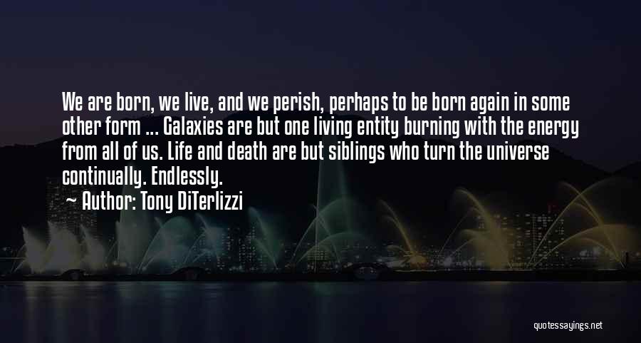 Tony DiTerlizzi Quotes: We Are Born, We Live, And We Perish, Perhaps To Be Born Again In Some Other Form ... Galaxies Are