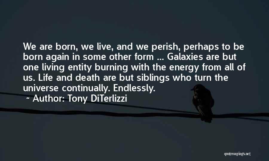 Tony DiTerlizzi Quotes: We Are Born, We Live, And We Perish, Perhaps To Be Born Again In Some Other Form ... Galaxies Are