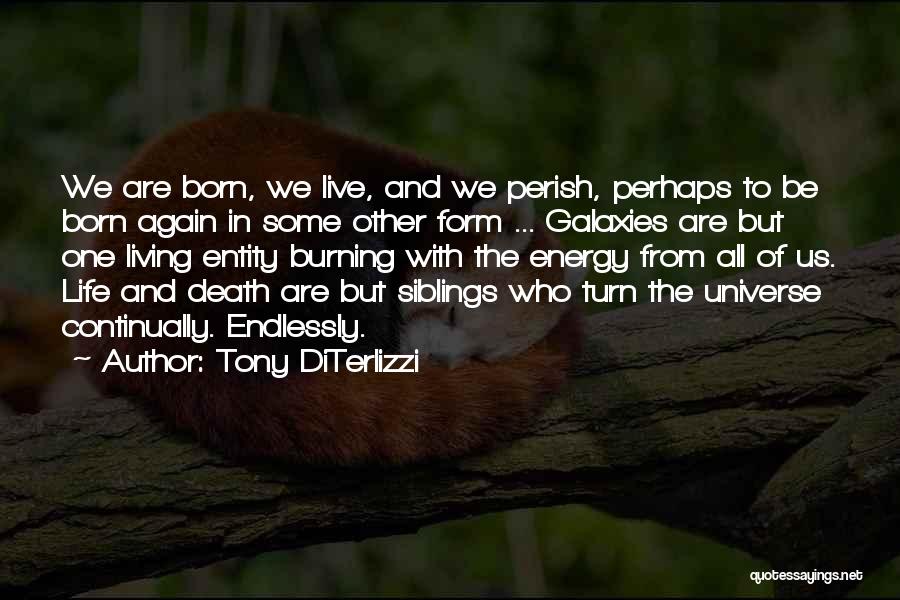 Tony DiTerlizzi Quotes: We Are Born, We Live, And We Perish, Perhaps To Be Born Again In Some Other Form ... Galaxies Are
