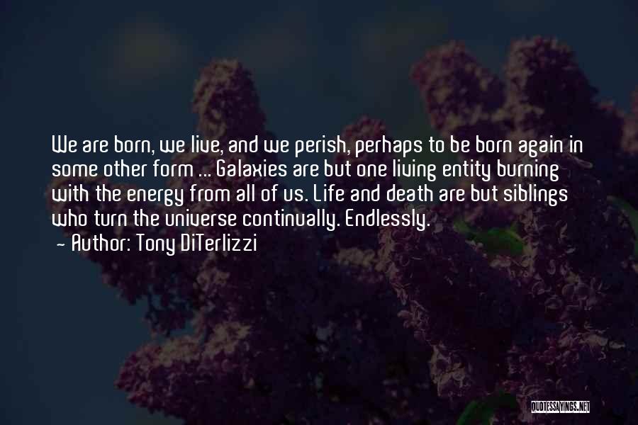 Tony DiTerlizzi Quotes: We Are Born, We Live, And We Perish, Perhaps To Be Born Again In Some Other Form ... Galaxies Are