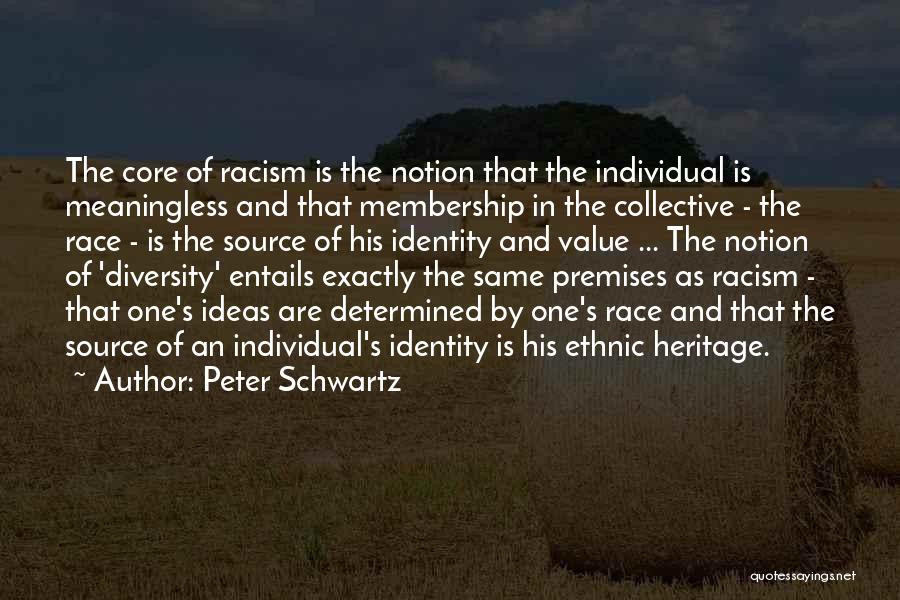 Peter Schwartz Quotes: The Core Of Racism Is The Notion That The Individual Is Meaningless And That Membership In The Collective - The