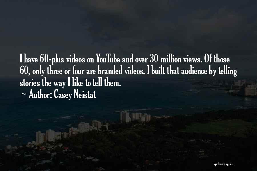 Casey Neistat Quotes: I Have 60-plus Videos On Youtube And Over 30 Million Views. Of Those 60, Only Three Or Four Are Branded