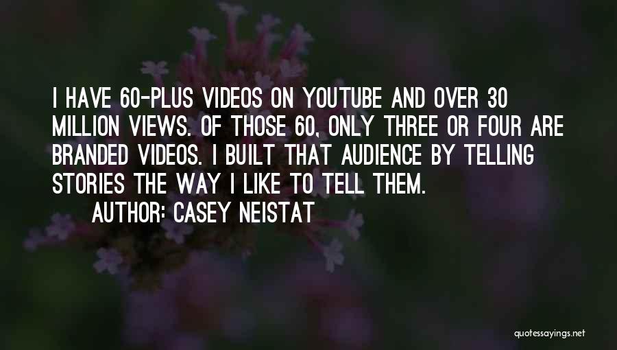 Casey Neistat Quotes: I Have 60-plus Videos On Youtube And Over 30 Million Views. Of Those 60, Only Three Or Four Are Branded
