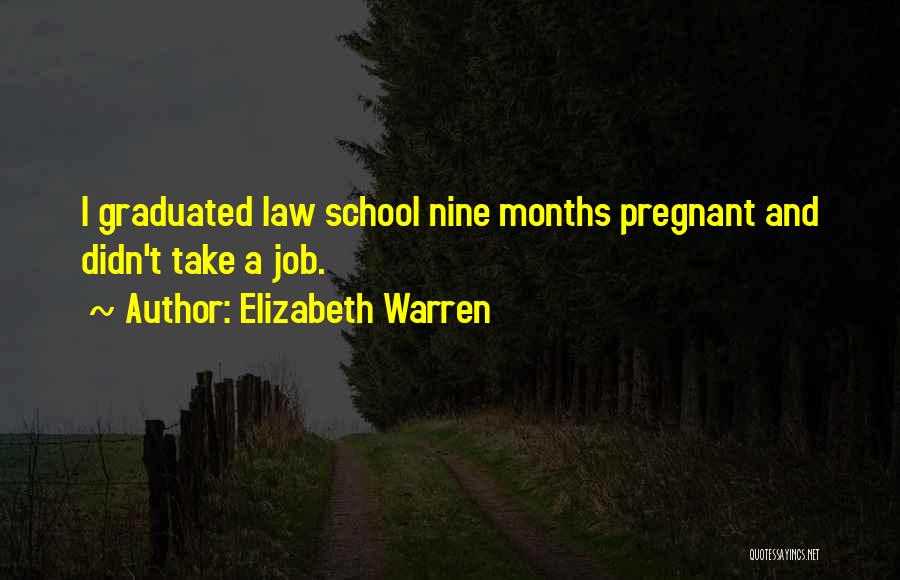 Elizabeth Warren Quotes: I Graduated Law School Nine Months Pregnant And Didn't Take A Job.