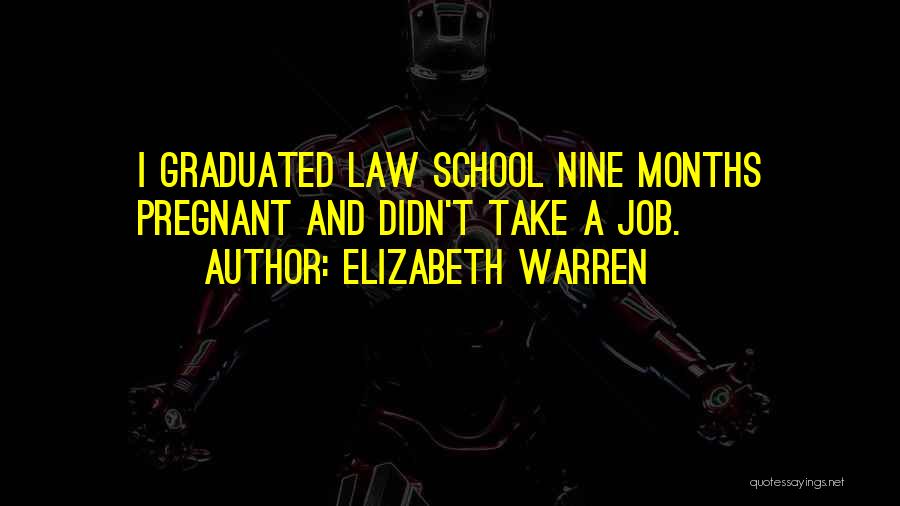 Elizabeth Warren Quotes: I Graduated Law School Nine Months Pregnant And Didn't Take A Job.