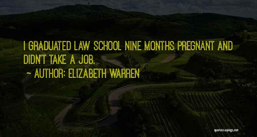 Elizabeth Warren Quotes: I Graduated Law School Nine Months Pregnant And Didn't Take A Job.