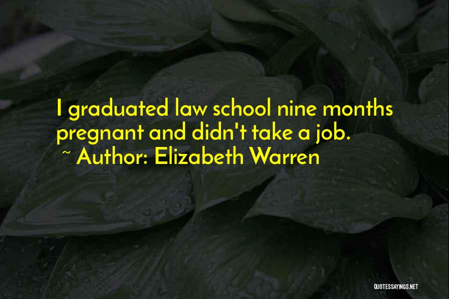 Elizabeth Warren Quotes: I Graduated Law School Nine Months Pregnant And Didn't Take A Job.