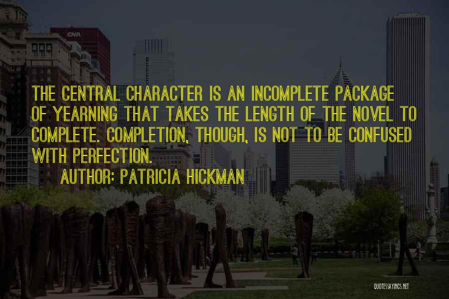 Patricia Hickman Quotes: The Central Character Is An Incomplete Package Of Yearning That Takes The Length Of The Novel To Complete. Completion, Though,